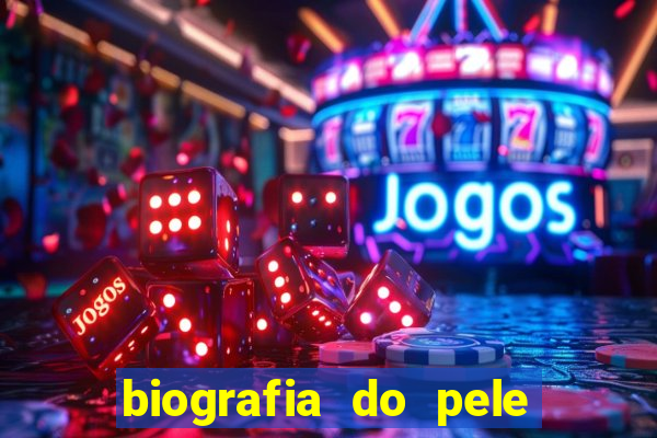 biografia do pele jogador de futebol